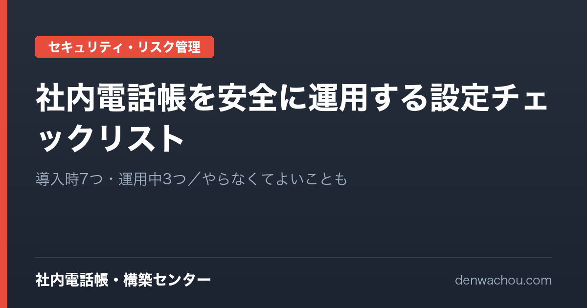 社内電話帳を安全に運用する設定チェックリスト｜導入時7つ・運用中3つ